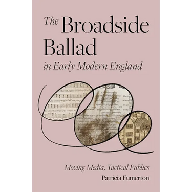 The Broadside Ballad in Early Modern England: Moving Media, Tactical Publics