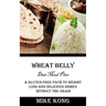 Wheat Belly Diet Meal Plan: A Gluten-free Path to Weight Loss and Delicious Dishes Without the Grain