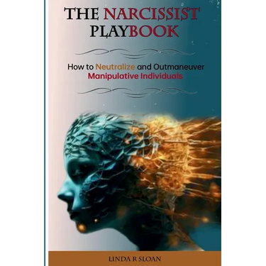 The Narcissist's Playbook: How to Neutralize and Outmaneuver Manipulative Individuals