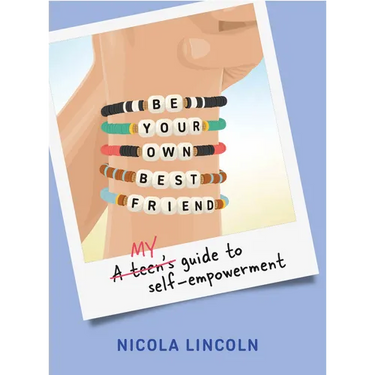 Be Your Own Best Friend: A Teen's Guide to Self-Empowerment