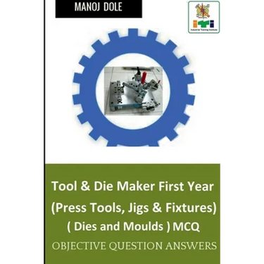 Tool & Die Maker First Year (Press Tools, Jigs & Fixtures) Dies & Moulds MCQ