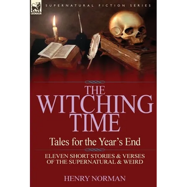 The Witching Time: Tales for the Year's End-11 Short Stories & Verses of the Supernatural & Weird