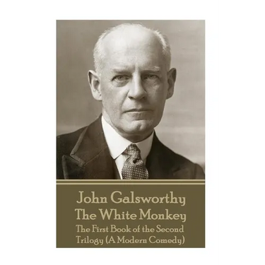 John Galsworthy - The White Monkey: The First Book of the Second Trilogy (A Modern Comedy)