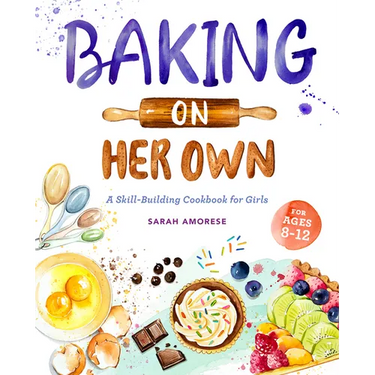 Baking on Her Own: A Skill-Building Cookbook for Girls