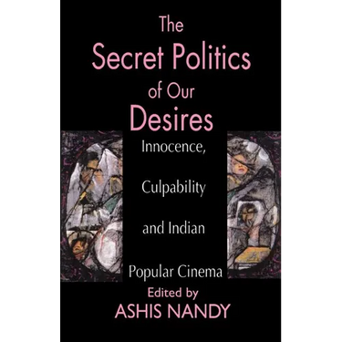 The Secret Politics of Our Desires: Innocence, Culpability and Indian Popular Cinema