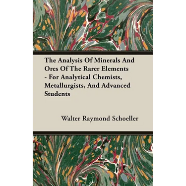 The Analysis Of Minerals And Ores Of The Rarer Elements - For Analytical Chemists, Metallurgists, And Advanced Students