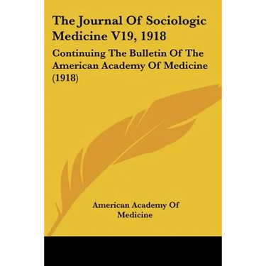 The Journal Of Sociologic Medicine V19, 1918: Continuing The Bulletin Of The American Academy Of Medicine (1918)