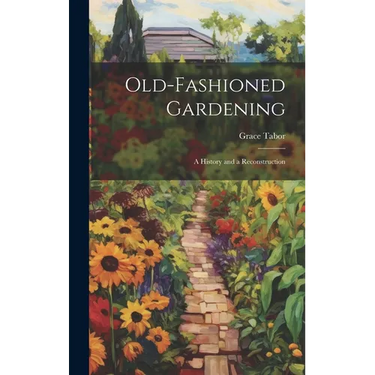 Old-fashioned Gardening; a History and a Reconstruction