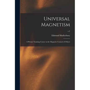 Universal Magnetism; a Private Training Course in the Magnetic Control of Others; v.2