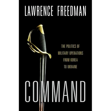 Command: The Politics of Military Operations from Korea to Ukraine
