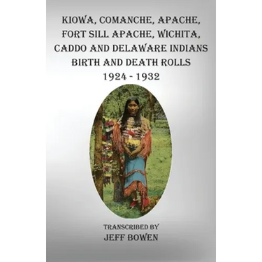 Kiowa, Comanche, Apache, Fort Sill Apache, Wichita, Caddo and Delaware Indians Birth and Death Rolls 1924-1932