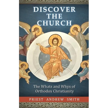 Discover the Church: The Whats and Whys of Orthodox Christianity
