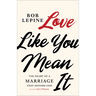 Love Like You Mean It: The Heart of a Marriage That Honors God