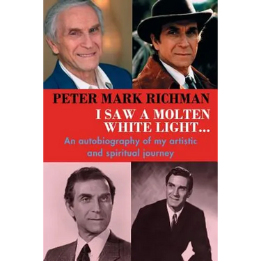 Peter Mark Richman: I Saw a Molten, White Light...: An autobiography of my artistic and spiritual journey