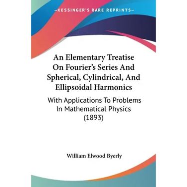An Elementary Treatise On Fourier's Series And Spherical, Cylindrical, And Ellipsoidal Harmonics: With Applications To Problems In Mathematical Physic