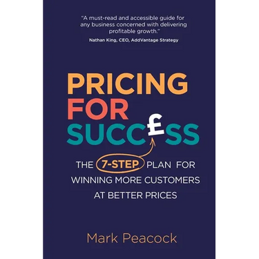 Pricing for Success: The 7-step plan for winning more customers at better prices