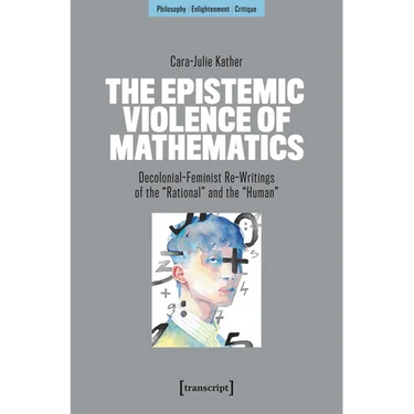 The Epistemic Violence of Mathematics: Decolonial-Feminist Re-Writings of the »Rational« and the »Human«