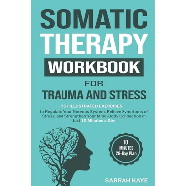 Somatic Therapy Workbook for Trauma and Stress: 55+ Illustrated Exercises to Regulate Your Nervous System, Relieve Symptoms of Stress, and Strengthen