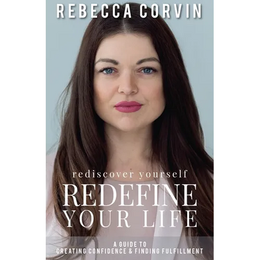 Rediscover Yourself, Redefine Your Life: A Guide to Creating Confidence & Finding Fulfillment