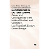 Nationalism in Eastern Europe: Causes and Consequences of the National Revivals and Conflicts in Late-20th-Century Eastern Europe
