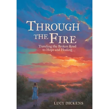 Through the Fire: Traveling the Broken Road to Hope and Healing