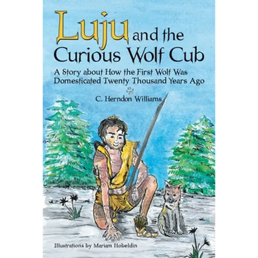 Luju and the Curious Wolf Cub: A Story About How the First Wolf Was Domesticated Twenty Thousand Years Ago