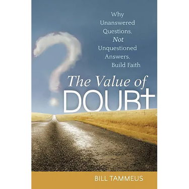 The Value of Doubt: Why Unanswered Questions, Not Unquestioned Answers, Build Faith