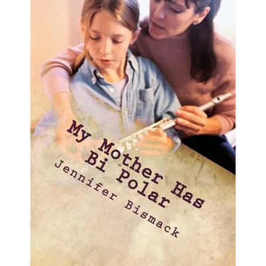My Mother has Bi Polar: Explaining Bi Polar to Kids