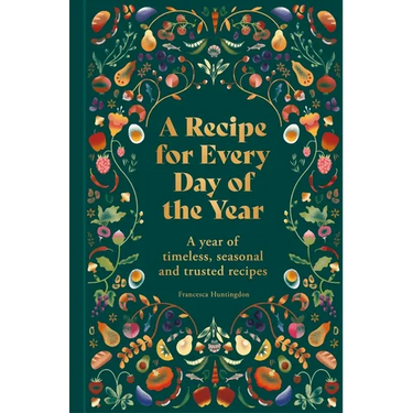 A Recipe for Every Day of the Year: A Year of Timeless, Seasonal and Trusted Recipes