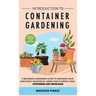 Introduction to Container Gardening: Beginners guide to growing your own fruit, vegetables and herbs using containers and grow bags