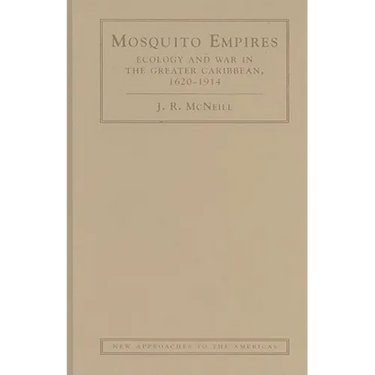 Mosquito Empires: Ecology and War in the Greater Caribbean, 1620-1914
