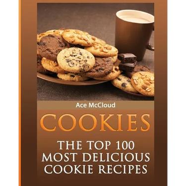 Cookies: The Top 100 Most Delicious Cookie Recipes
