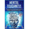 Mental Toughness: Step by step Guide for an Unbeatable Mindset Developing Powerful Habits, Self Confidence & Discipline. Improve your Fo