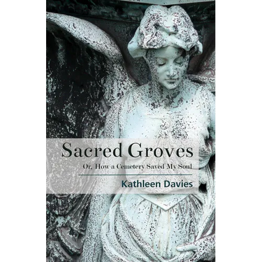 Sacred Groves: Or, How a Cemetery Saved My Soul