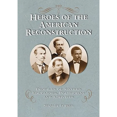 Heroes of the American Reconstruction: Profiles of Sixteen Educators, Politicians and Activists