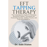 EFT Tapping Therapy: The Comprehensive Guide For Mastering Emotional Freedom Techniques and Overcoming Anxiety, Healing Trauma, and Cultiva