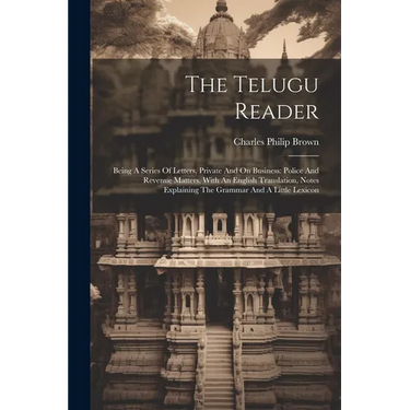 The Telugu Reader: Being A Series Of Letters, Private And On Business: Police And Revenue Matters, With An English Translation, Notes Exp