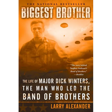 Biggest Brother: The Life Of Major Dick Winters, The Man Who Led The Band of Brothers
