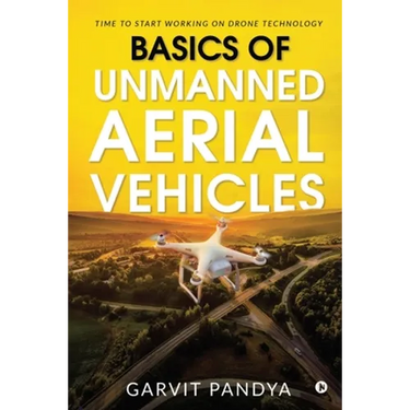 Basics of Unmanned Aerial Vehicles: Time to start working on Drone Technology