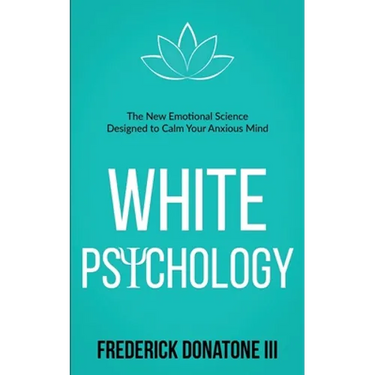 White Psychology: The New Emotional Science Designed To Calm Your Anxious Mind