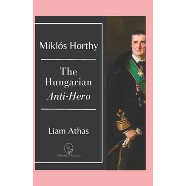 Mikl Horthy: The Hungarian Anti-Hero