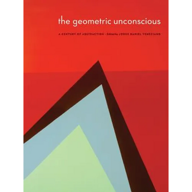 The Geometric Unconscious: A Century of Abstraction