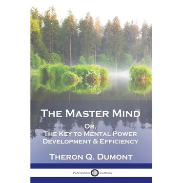 The Master Mind: Or, The Key to Mental Power Development & Efficiency