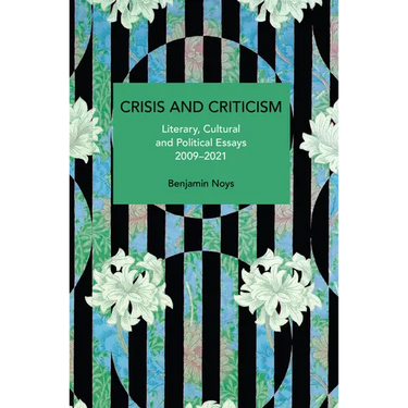 Crisis and Criticism: Literary, Cultural and Political Essays, 2009-2021