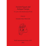 Ancient Egypt and Antique Europe: Two parts of the Mediterranean World. Papers from a session held at the European Association of Archaeologists Seven