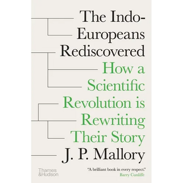 The Indo-Europeans Rediscovered: How a Scientific Revolution Is Rewriting Their Story
