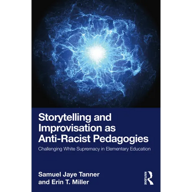 Storytelling and Improvisation as Anti-Racist Pedagogies: Challenging White Supremacy in Elementary Education