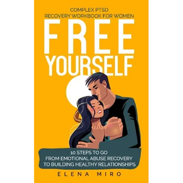 FREE YOURSELF! A Complex PTSD Recovery Workbook for Women: 10 steps to go from emotional abuse recovery to building healthy relationships