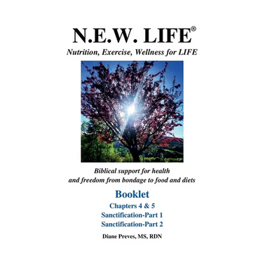 N.E.W. LIFE (Nutrition, Exercise, Wellness for LIFE) Booklet-Chapters 4 & 5, Sanctification 1 & 2