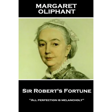 Margaret Oliphant - Sir Robert's Fortune: "All perfection is melancholy"